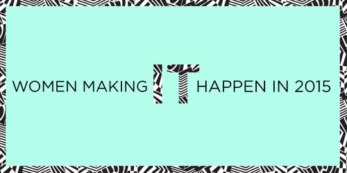 WOMEN MAKING IT HAPPEN IN 2015